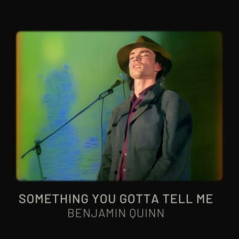 Something you Gotta tell me