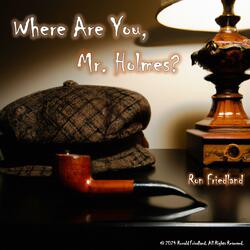 Where Are You, Mr. Holmes?