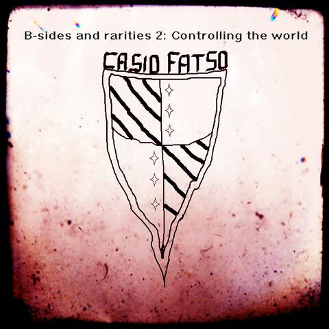 B-sides and rarities 2: Controlling the world