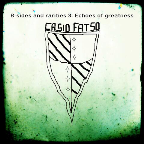 B-sides and rarities 3: Echoes of greatness