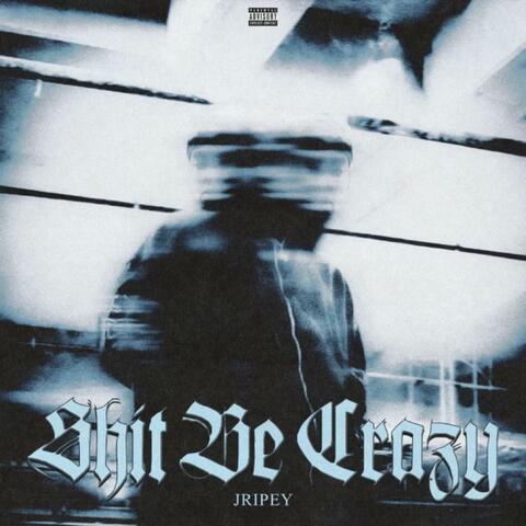 Shi Be Crazy (feat. Jripey)
