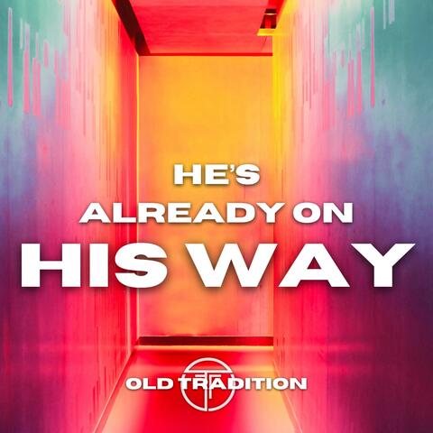 He's Already On His Way