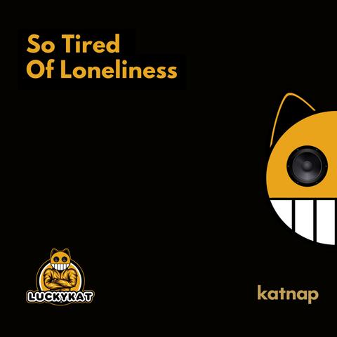 So Tired Of Loneliness