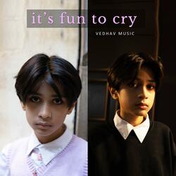 it's fun to cry