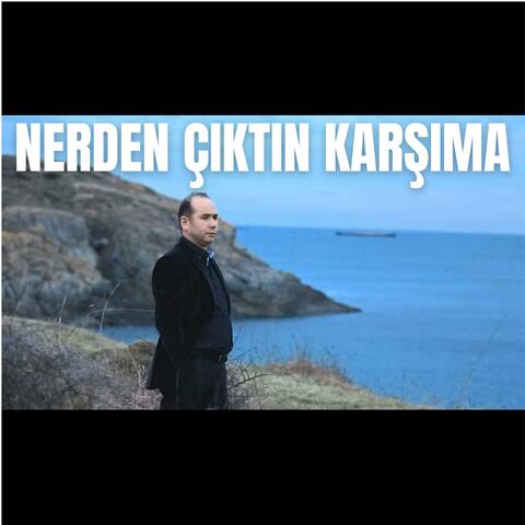 Nerden çıktın karşıma