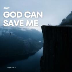 Only God Can Save Me