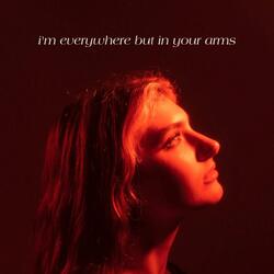 i'm everywhere but in your arms