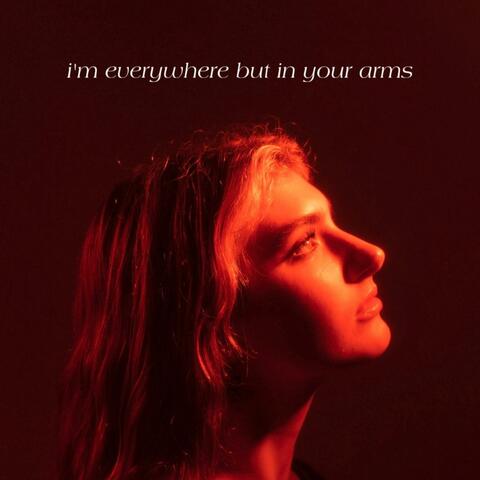 i'm everywhere but in your arms