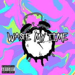 WASTE MY TIME