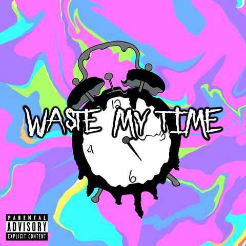 WASTE MY TIME