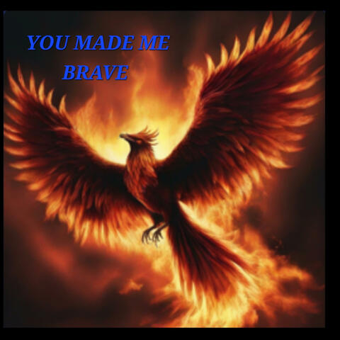 YOU MADE ME BRAVE