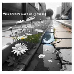 This Doesn't Make Us (Lovers)