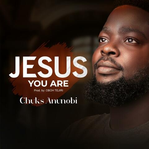 JESUS YOU ARE