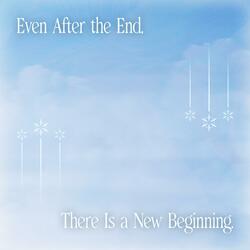 Even After the End, There Is a New Beginning.