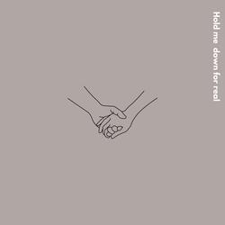 Hold me down for real