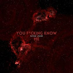 You Fucking Know Me