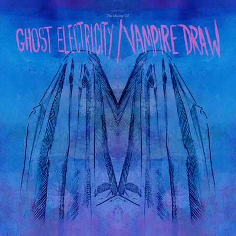 The Making Of Ghost Electricity/Vampire Draw