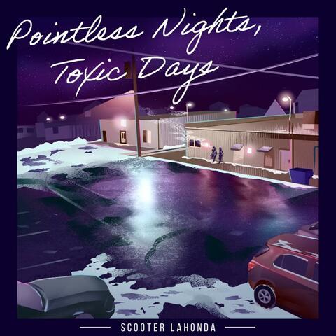 Pointless Nights, Toxic Days