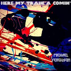 Here My Train A Comin '