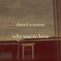 there's a reason (why you're here)