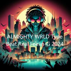 ALMIGHTY WRLD Type Beat Real Feelin G 2024