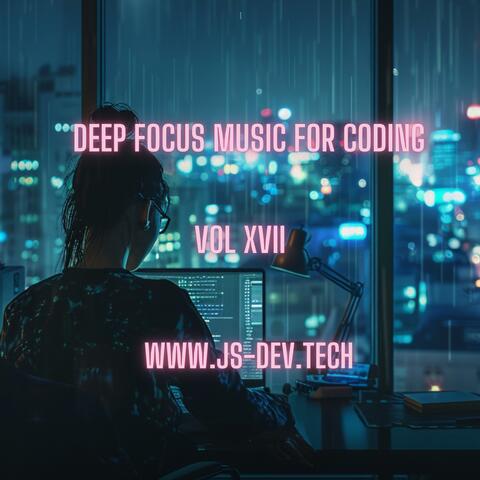 Deep Focus Music for Coding, Vol XVII (Concentration and Study Music for Programmer Electronic Focus Productivity Music)