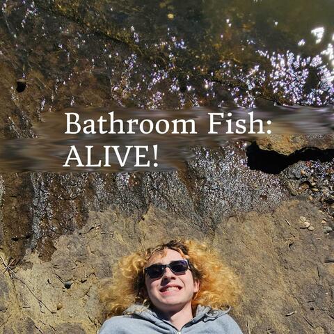 Bathroom Fish: ALIVE!
