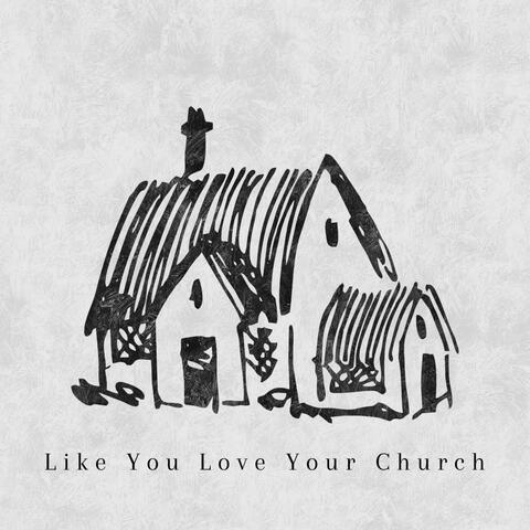 Like You Love Your Church