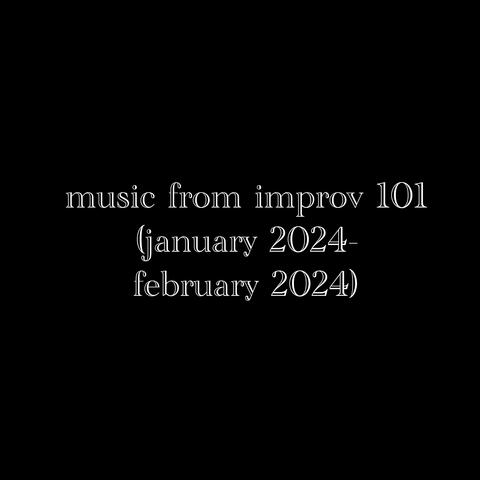 Music From Improv 101 (January 2024-February 2024)