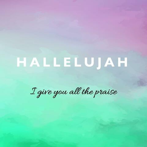 Hallelujah, I give you all the praise