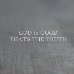 God is good That's the truth