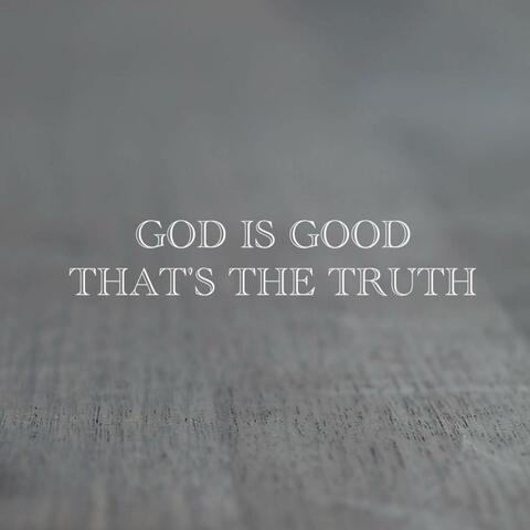 God is good That's the truth