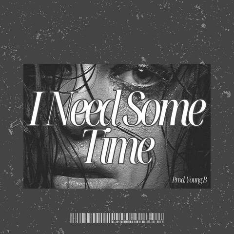 I Need Some Time