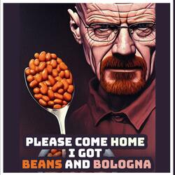 Please come home, i got beans and bologna