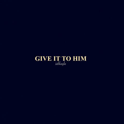 GIVE IT TO HIM