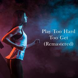 Play Too Hard Too Get (Remastered)