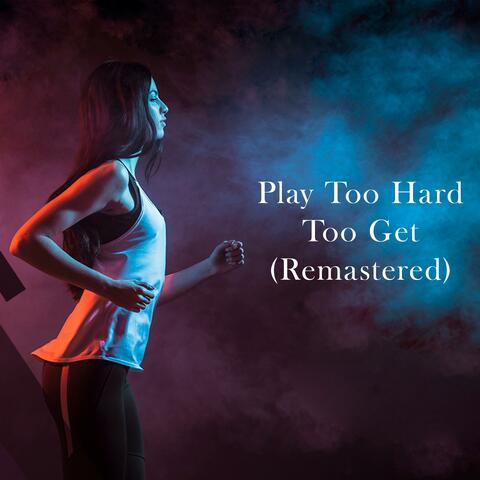 Play Too Hard Too Get (Remastered)