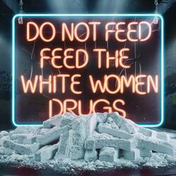 Do Not Feed The White Women Drugs