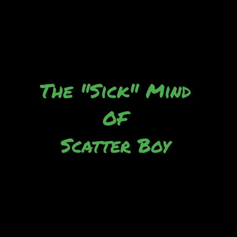 The "Sick" Mind Of Scatter Boy