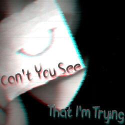 Can't You See That I'm Trying