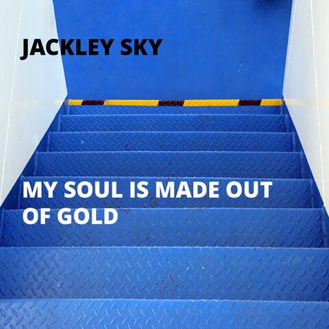 My Soul Is Made Out Of Gold