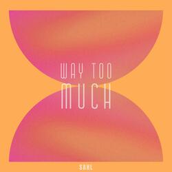 Way Too Much