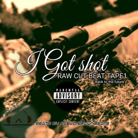 I GOT SHOT (RAW CUT BEAT TAPE1)