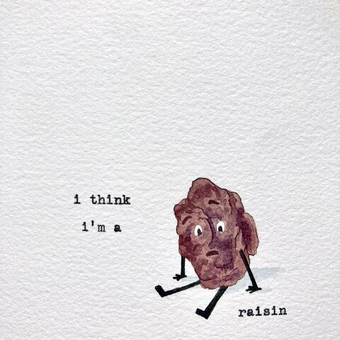 i think i'm a raisin