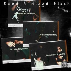 Bend a Nigga Block (feat. TaxFree Beezy, BroadDay Bam & TearitOffGreez)
