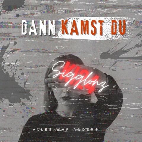 Dann kamst du