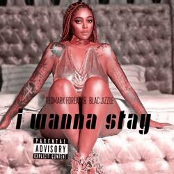 I Wanna Stay (feat. Blac Jizzle)
