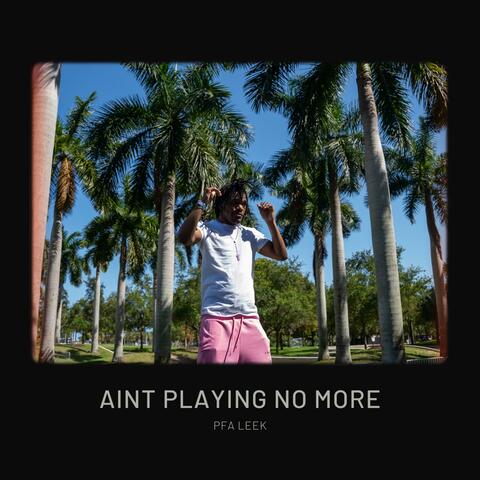 Aint Playing No More