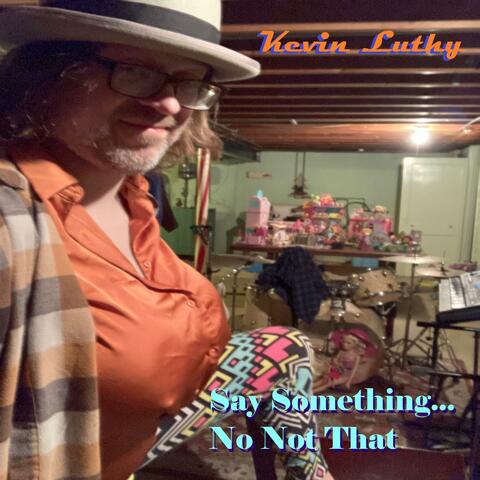 Say Something ...No Not That