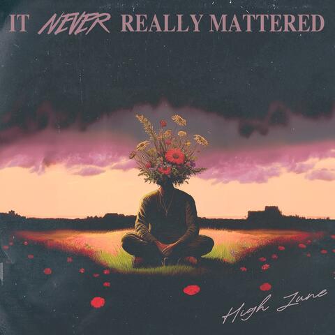 It Never Really Mattered